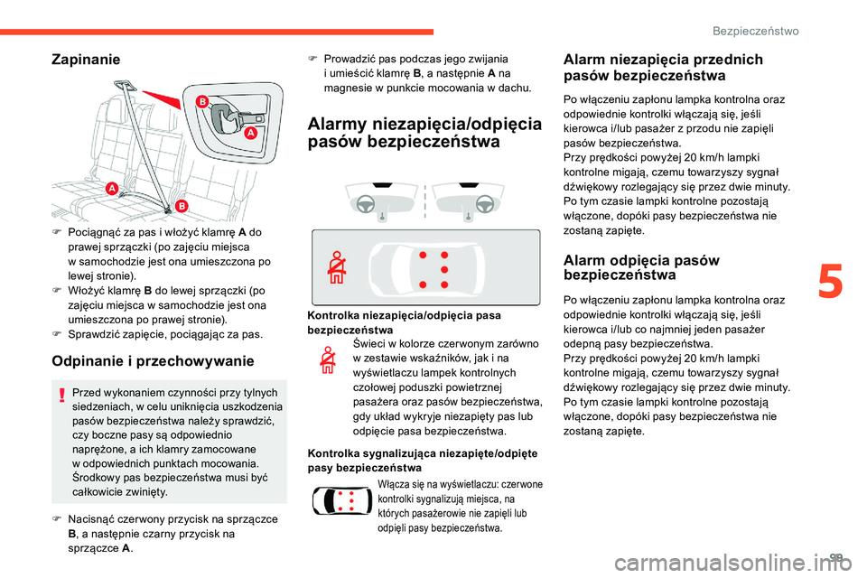CITROEN C5 AIRCROSS 2020  Instrukcja obsługi (in Polish) 99
Zapinanie
Odpinanie i  przechowywanie
F Pociągnąć za pas i   włożyć klamrę A do 
prawej sprzączki (po zajęciu miejsca 
w
  samochodzie jest ona umieszczona po 
lewej stronie).
F
 
W
 łoż