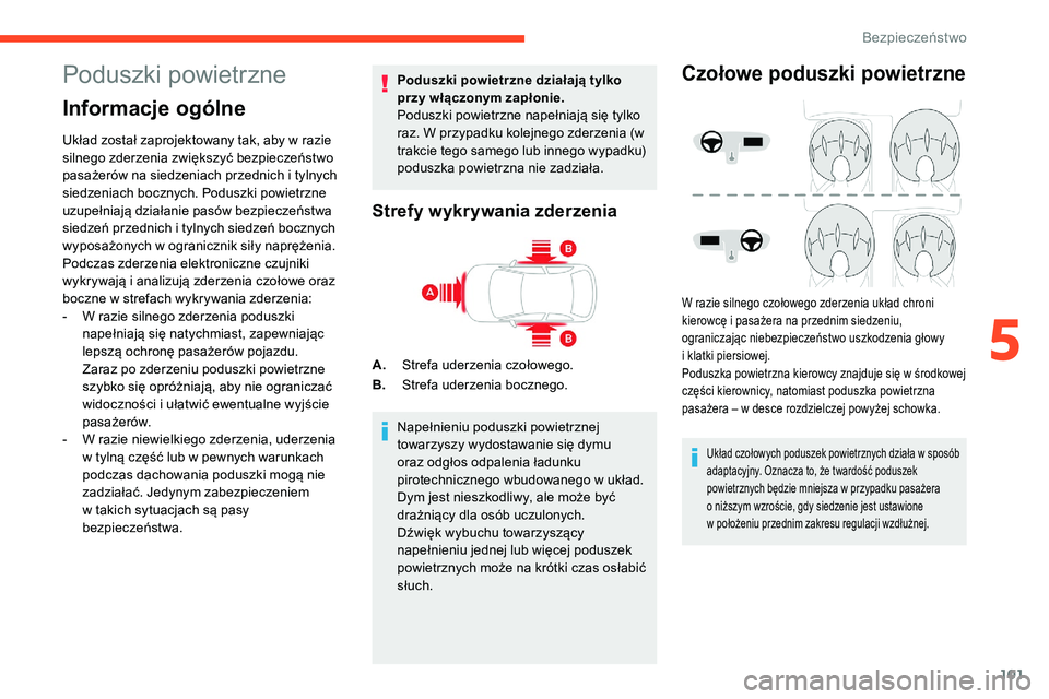 CITROEN C5 AIRCROSS 2020  Instrukcja obsługi (in Polish) 101
Poduszki powietrzne
Informacje ogólne
Układ został zaprojektowany tak, aby w razie 
s ilnego zderzenia zwiększyć bezpieczeństwo 
pasażerów na siedzeniach przednich i
  tylnych 
siedzeniach