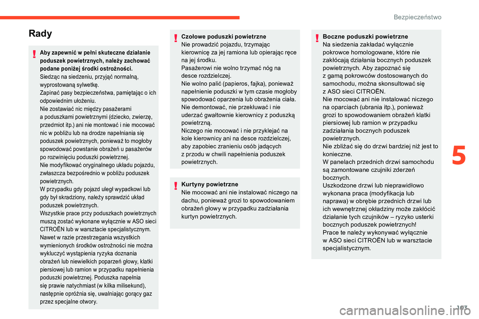 CITROEN C5 AIRCROSS 2020  Instrukcja obsługi (in Polish) 103
Rady
Aby zapewnić w pełni skuteczne działanie 
p oduszek powietrznych, należy zachować 
podane poniżej środki ostrożności.
Siedząc na siedzeniu, przyjąć normalną, 
wyprostowaną sylwe
