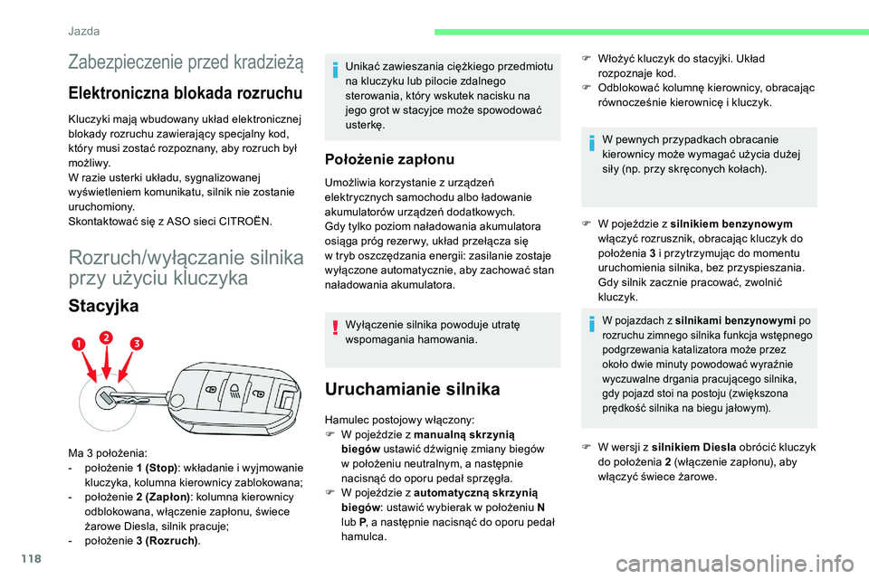 CITROEN C5 AIRCROSS 2020  Instrukcja obsługi (in Polish) 118
Zabezpieczenie przed kradzieżą
Elektroniczna blokada rozruchu
Kluczyki mają wbudowany układ elektronicznej 
blokady rozruchu zawierający specjalny kod, 
który musi zostać rozpoznany, aby ro