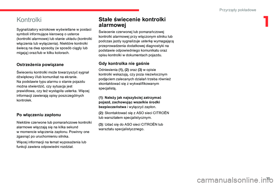 CITROEN C5 AIRCROSS 2020 Instrukcja obsługi (in Polish) 11
Kontrolki
Ostrzeżenia powiązane
Świeceniu kontrolki może towarzyszyć sygnał
dźwiękowy i/lub komunikat na ekranie.
Na podstawie typu alarmu o stanie pojazdu
można stwierdzić, czy sytuac CITROEN C5 AIRCROSS 2020 Instrukcja obsługi (in Polish) 11
Kontrolki
Ostrzeżenia powiązane
Świeceniu kontrolki może towarzyszyć sygnał
dźwiękowy i/lub komunikat na ekranie.
Na podstawie typu alarmu o stanie pojazdu
można stwierdzić, czy sytuac