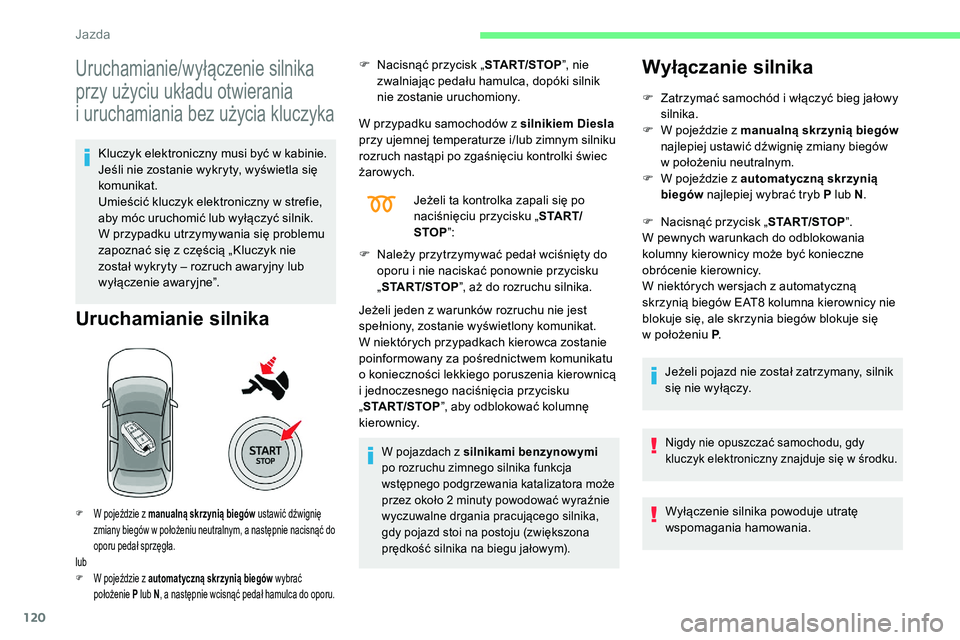 CITROEN C5 AIRCROSS 2020 Instrukcja obsługi (in Polish) 120
Uruchamianie/wyłączenie silnika
przy użyciu układu otwierania
i uruchamiania bez użycia kluczyka
Kluczyk elektroniczny musi być w kabinie.
J eśli nie zostanie wykryty, wyświetla się
k CITROEN C5 AIRCROSS 2020 Instrukcja obsługi (in Polish) 120
Uruchamianie/wyłączenie silnika
przy użyciu układu otwierania
i uruchamiania bez użycia kluczyka
Kluczyk elektroniczny musi być w kabinie.
J eśli nie zostanie wykryty, wyświetla się
k