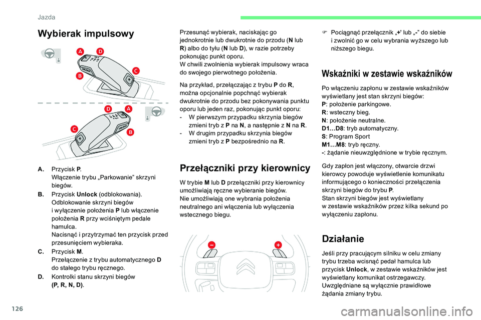 CITROEN C5 AIRCROSS 2020  Instrukcja obsługi (in Polish) 126
A.Przycisk P .
Włączenie trybu „Parkowanie” skrzyni 
biegów.
B. Przycisk Unlock  (odblokowania).
Odblokowanie skrzyni biegów 
i
  wyłączenie położenia P lub włączenie 
położenia  R