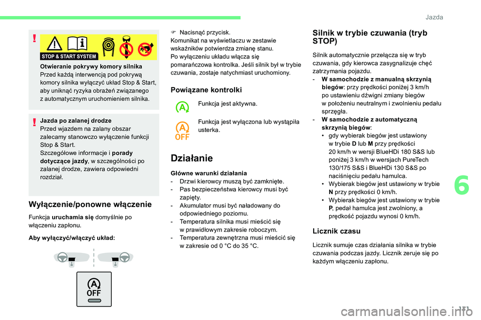 CITROEN C5 AIRCROSS 2020  Instrukcja obsługi (in Polish) 131
Jazda po zalanej drodze
Przed wjazdem na zalany obszar 
zalecamy stanowczo wyłączenie funkcji 
Stop & Start.
Szczegółowe informacje i  porady 
dotyczące jazdy , w szczególności po 
zalanej 