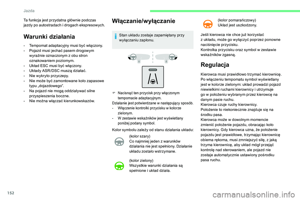 CITROEN C5 AIRCROSS 2020 Instrukcja obsługi (in Polish) 152
Warunki działania
- Tempomat adaptacyjny musi być włączony.
- P ojazd musi jechać pasem drogowym
wyraźnie oznaczonym z
obu stron
oznakowaniem poziomym.
-
U
kład ESC musi być włącz CITROEN C5 AIRCROSS 2020 Instrukcja obsługi (in Polish) 152
Warunki działania
- Tempomat adaptacyjny musi być włączony.
- P ojazd musi jechać pasem drogowym
wyraźnie oznaczonym z
obu stron
oznakowaniem poziomym.
-
U
kład ESC musi być włącz