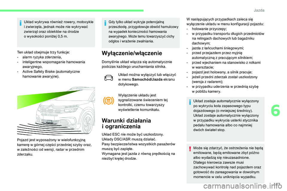 CITROEN C5 AIRCROSS 2020 Instrukcja obsługi (in Polish) 157
Układ wykrywa również rowery, motocykle
i zwierzęta, jednak może nie wykrywać
zwierząt oraz obiektów na drodze
o
wysokości poniżej 0,5 m.
Ten układ obejmuje trzy funkcje:
-
a
CITROEN C5 AIRCROSS 2020 Instrukcja obsługi (in Polish) 157
Układ wykrywa również rowery, motocykle
i zwierzęta, jednak może nie wykrywać
zwierząt oraz obiektów na drodze
o
wysokości poniżej 0,5 m.
Ten układ obejmuje trzy funkcje:
-
a