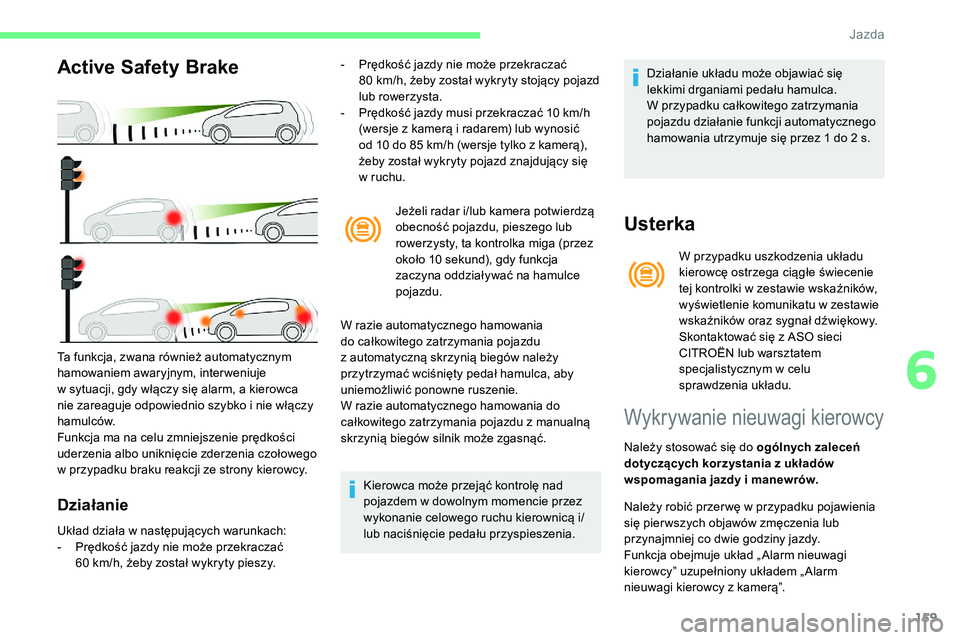 CITROEN C5 AIRCROSS 2020 Instrukcja obsługi (in Polish) 159
Active Safety Brake
Działanie
- Prędkość jazdy nie może przekraczać 80 km/h, żeby został wykryty stojący pojazd
lub rowerzysta.
-
P
rędkość jazdy musi przekraczać 10 km/h
(we CITROEN C5 AIRCROSS 2020 Instrukcja obsługi (in Polish) 159
Active Safety Brake
Działanie
- Prędkość jazdy nie może przekraczać 80 km/h, żeby został wykryty stojący pojazd
lub rowerzysta.
-
P
rędkość jazdy musi przekraczać 10 km/h
(we