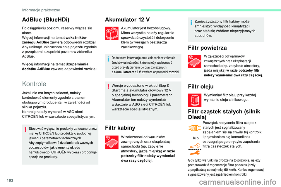 CITROEN C5 AIRCROSS 2020  Instrukcja obsługi (in Polish) 192
Wersje wyposażone w układ Stop & 
S tart mają akumulator ołowiowy 12   V 
o
  specjalnej technologii i   parametrach.
Akumulator ten należy wymieniać 
wyłącznie w
  ASO sieci CITROËN lub 
