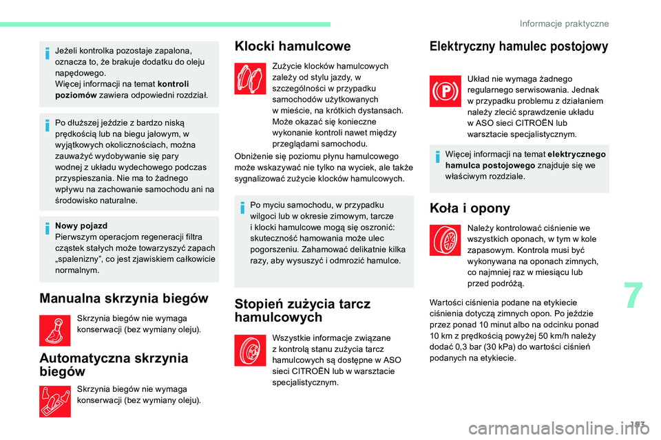 CITROEN C5 AIRCROSS 2020  Instrukcja obsługi (in Polish) 193
Jeżeli kontrolka pozostaje zapalona, 
oznacza to, że brakuje dodatku do oleju 
napędowego.
Więcej informacji na temat kontroli 
poziomów zawiera odpowiedni rozdział.
Po dłuższej jeździe z