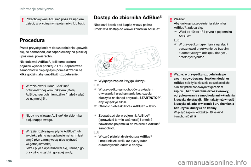 CITROEN C5 AIRCROSS 2020  Instrukcja obsługi (in Polish) 196
Dostęp do zbiornika AdBlue®
Niebieski korek pod klapką wlewu paliwa 
umożliwia dostęp do wlewu zbiornika AdBlue®.
F
 
W

yłączyć zapłon i
 
wyjąć kluczyk.
Lub
F
 
W p

rzypadku samocho