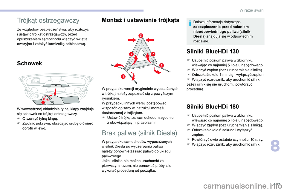CITROEN C5 AIRCROSS 2020  Instrukcja obsługi (in Polish) 197
Trójkąt ostrzegawczy
Ze względów bezpieczeństwa, aby rozłożyć 
i  ustawić trójkąt ostrzegawczy, przed 
opuszczeniem samochodu włączyć światła 
awaryjne i
  założyć kamizelkę od