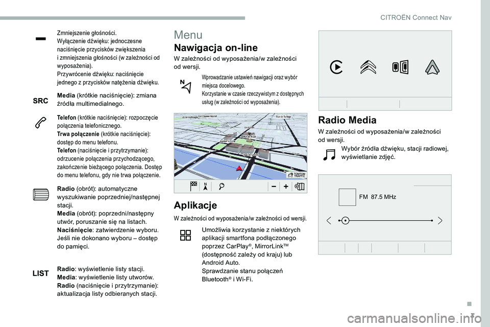 CITROEN C5 AIRCROSS 2020 Instrukcja obsługi (in Polish) 3
FM 87.5 MHz
Zmniejszenie głośności.
Wyłączenie dźwięku: jednoczesne
naciśnięcie przycisków zwiększenia
i zmniejszenia głośności (w zależności od
wyposażenia).
Przywrócenie dź CITROEN C5 AIRCROSS 2020 Instrukcja obsługi (in Polish) 3
FM 87.5 MHz
Zmniejszenie głośności.
Wyłączenie dźwięku: jednoczesne
naciśnięcie przycisków zwiększenia
i zmniejszenia głośności (w zależności od
wyposażenia).
Przywrócenie dź