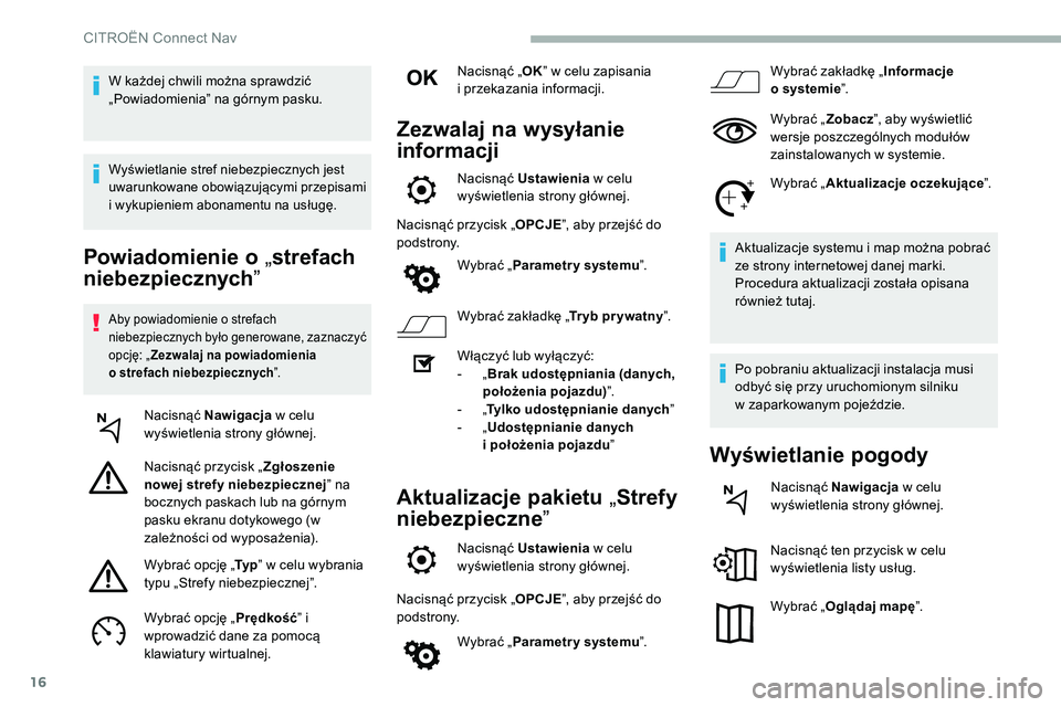 CITROEN C5 AIRCROSS 2020 Instrukcja obsługi (in Polish) 16
Powiadomienie o „strefach
niebezpiecznych ”
Aby powiadomienie o strefach
n iebezpiecznych było generowane, zaznaczyć
opcję: „ Zezwalaj na powiadomienia
o
strefach niebezpiecznych ” CITROEN C5 AIRCROSS 2020 Instrukcja obsługi (in Polish) 16
Powiadomienie o „strefach
niebezpiecznych ”
Aby powiadomienie o strefach
n iebezpiecznych było generowane, zaznaczyć
opcję: „ Zezwalaj na powiadomienia
o
strefach niebezpiecznych ”