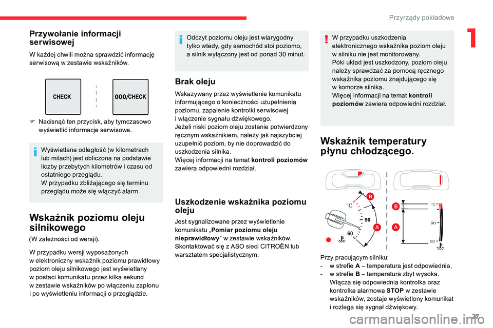 CITROEN C5 AIRCROSS 2020  Instrukcja obsługi (in Polish) 27
Przywołanie informacji 
serwisowej
W każdej chwili można sprawdzić informację 
ser wisową w  zestawie wskaźników.
Wyświetlana odległość (w kilometrach 
lub milach) jest obliczona na pod