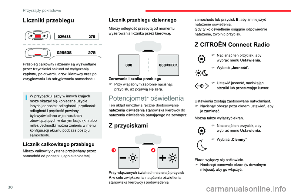 CITROEN C5 AIRCROSS 2020  Instrukcja obsługi (in Polish) 30
Liczniki przebiegu
Przebieg całkowity i dzienny są wyświetlane 
p rzez trzydzieści sekund od wyłączenia 
zapłonu, po otwarciu drzwi kierowcy oraz po 
zaryglowaniu lub odryglowaniu samochodu.
