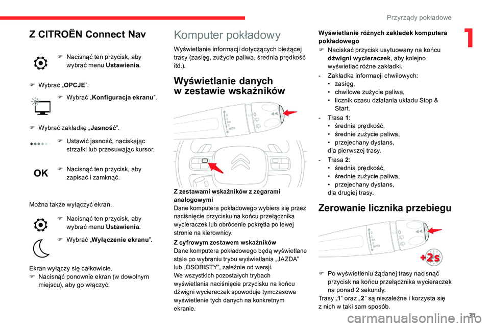 CITROEN C5 AIRCROSS 2020  Instrukcja obsługi (in Polish) 31
Komputer pokładowy
Wyświetlanie informacji dotyczących bieżącej 
trasy (zasięg, zużycie paliwa, średnia prędkość 
i t d .) .Wyświetlanie różnych zakładek komputera 
pokładowego
Z ze