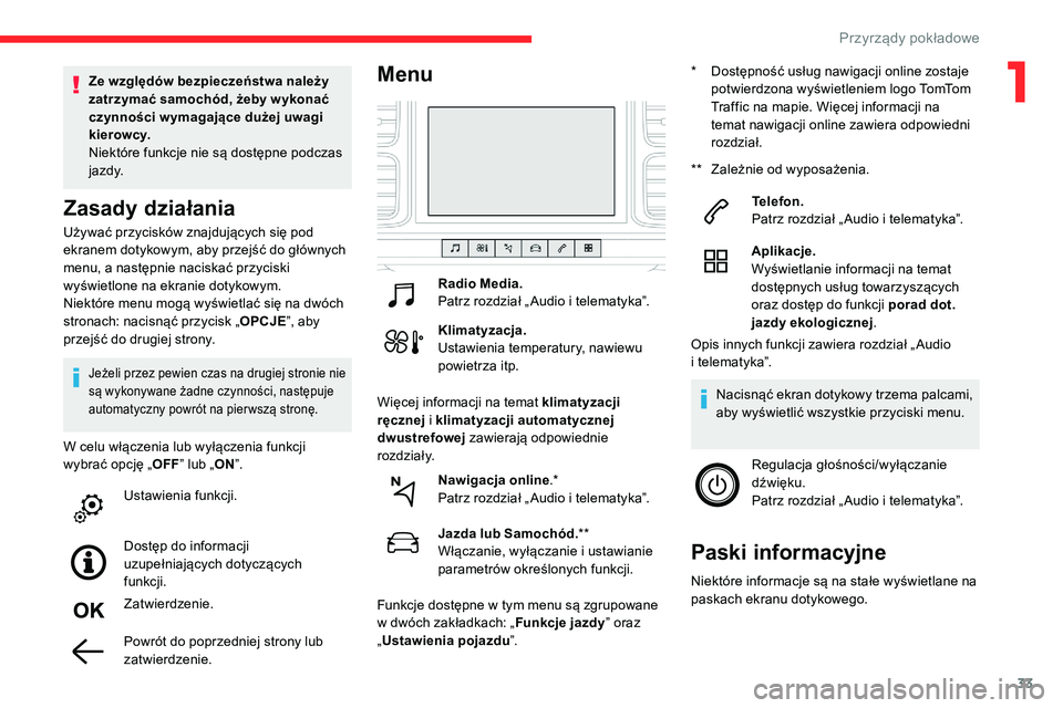 CITROEN C5 AIRCROSS 2020  Instrukcja obsługi (in Polish) 33
Używać przycisków znajdujących się pod 
ekranem dotykowym, aby przejść do głównych 
menu, a następnie naciskać przyciski 
wyświetlone na ekranie dotykowym.
Niektóre menu mogą wyświet