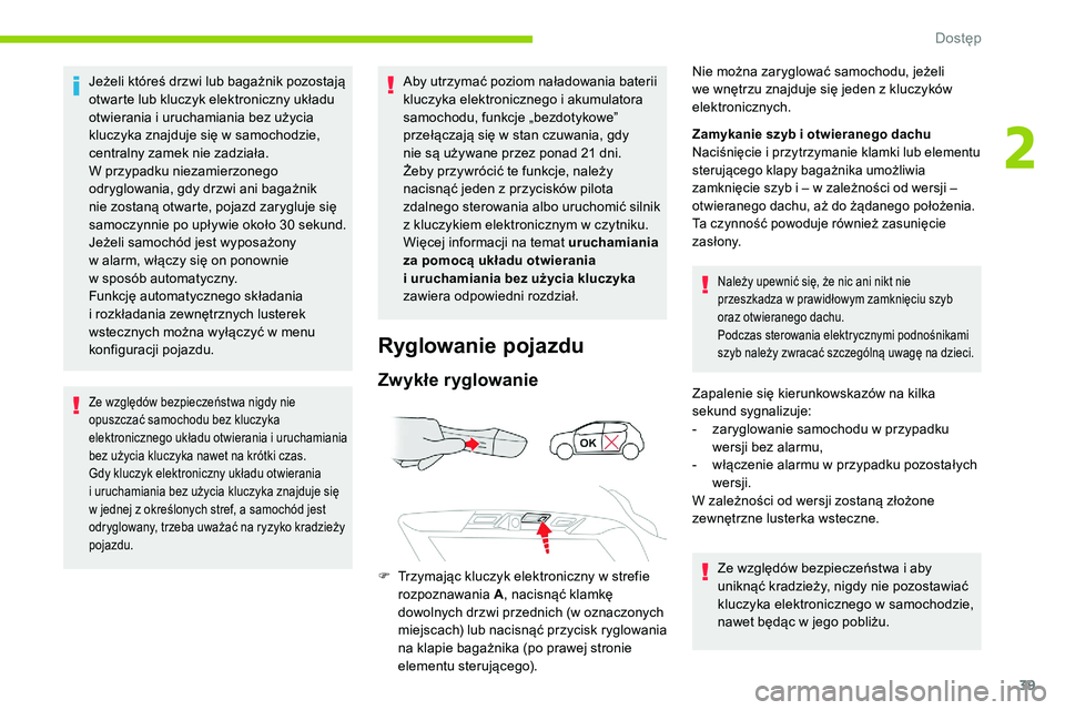 CITROEN C5 AIRCROSS 2020  Instrukcja obsługi (in Polish) 39
Jeżeli któreś drzwi lub bagażnik pozostają 
otwarte lub kluczyk elektroniczny układu 
otwierania i  uruchamiania bez użycia 
kluczyka znajduje się w
  samochodzie, 
centralny zamek nie zadz