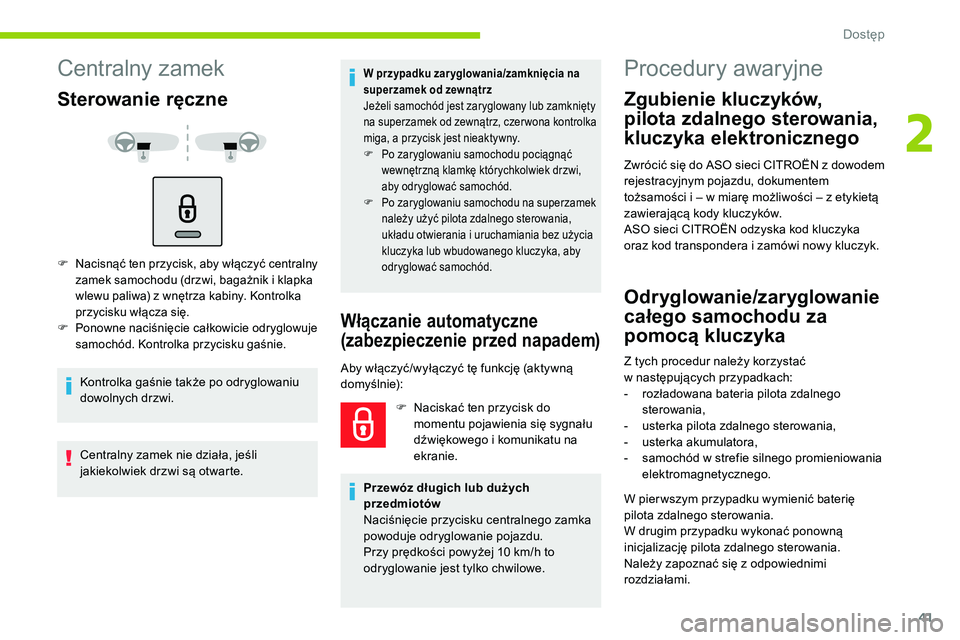 CITROEN C5 AIRCROSS 2020  Instrukcja obsługi (in Polish) 41
Centralny zamek
Sterowanie ręczne
F Nacisnąć ten przycisk, aby włączyć centralny zamek samochodu (drzwi, bagażnik i   klapka 
wlewu paliwa) z wnętrza kabiny. Kontrolka 
przycisku włącza s