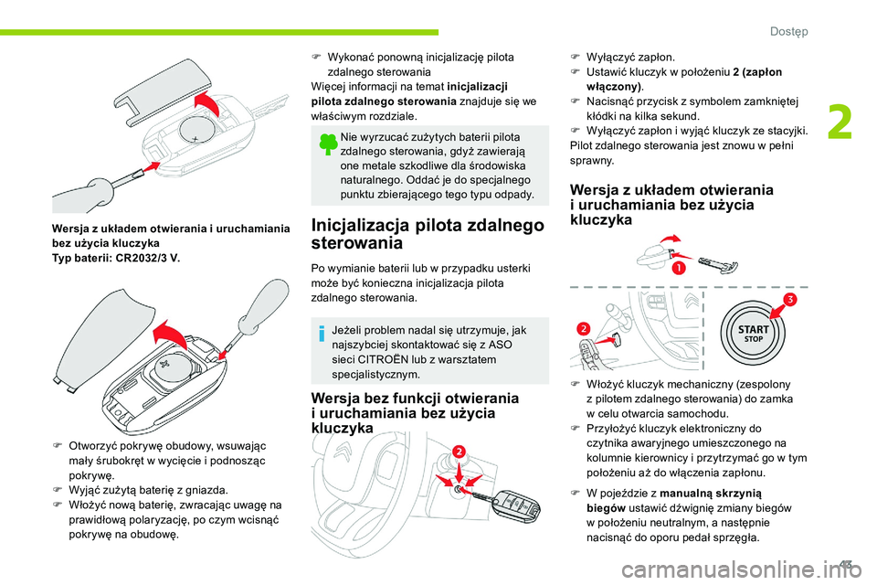 CITROEN C5 AIRCROSS 2020  Instrukcja obsługi (in Polish) 43
Wersja z układem otwierania i u ruchamiania 
bez użycia kluczyka
Typ baterii: CR2032/3
  V.
F
 
O
 tworzyć pokrywę obudowy, wsuwając 
mały śrubokręt w
  wycięcie i   podnosząc 
pokr ywę.