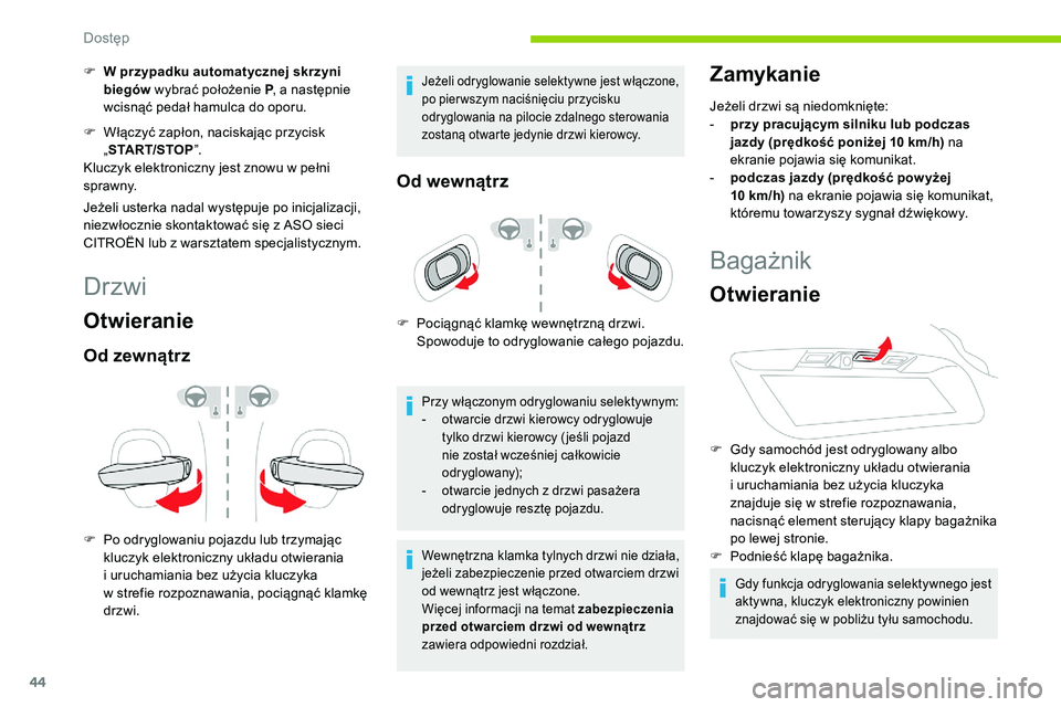CITROEN C5 AIRCROSS 2020  Instrukcja obsługi (in Polish) 44
F W przypadku automatycznej skrzyni biegów  wybrać położenie P , a następnie 
wcisnąć pedał hamulca do oporu.
F
 
W
 łączyć zapłon, naciskając przycisk 
„ START/STOP ”.
Kluczyk ele