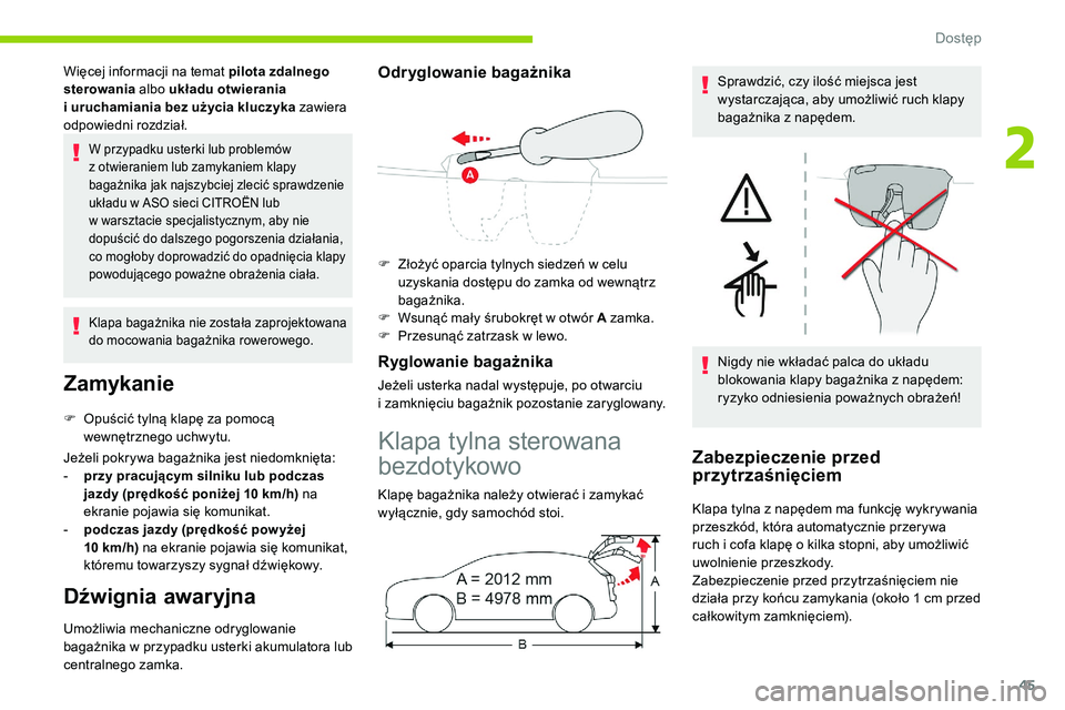 CITROEN C5 AIRCROSS 2020  Instrukcja obsługi (in Polish) 45
Więcej informacji na temat pilota zdalnego 
sterowania albo układu otwierania 
i
  uruchamiania bez użycia kluczyka zawiera 
odpowiedni rozdział.
W przypadku usterki lub problemów 
z   otwiera