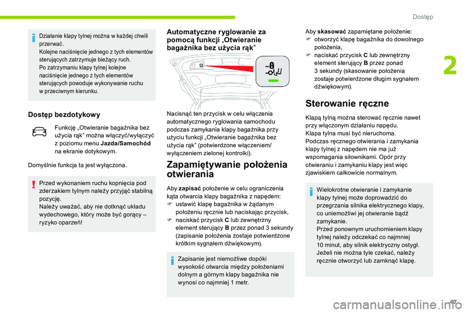 CITROEN C5 AIRCROSS 2020  Instrukcja obsługi (in Polish) 47
Działanie klapy tylnej można w każdej chwili 
pr zerwać.
Kolejne naciśnięcie jednego z
  tych elementów 
sterujących zatrzymuje bieżący ruch.
Po zatrzymaniu klapy tylnej kolejne 
naciśni