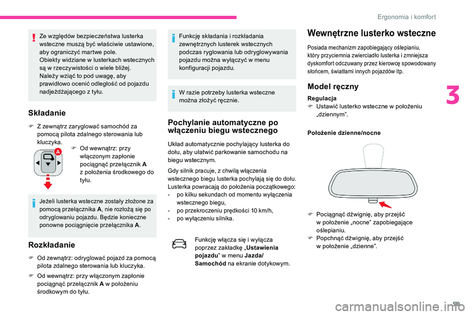 CITROEN C5 AIRCROSS 2020  Instrukcja obsługi (in Polish) 59
Ze względów bezpieczeństwa lusterka 
wsteczne muszą być właściwie ustawione, 
aby ograniczyć martwe pole.
Obiekty widziane w 
l
 usterkach wstecznych 
są w
  rzeczywistości o   wiele bli�