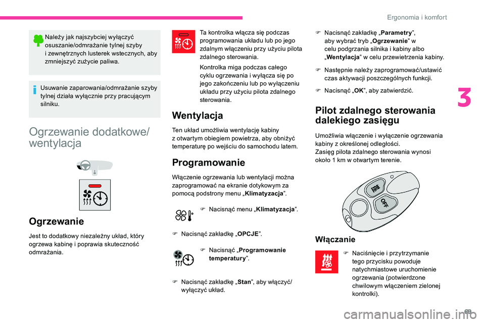CITROEN C5 AIRCROSS 2020 Instrukcja obsługi (in Polish) 69
Należy jak najszybciej wyłączyć
osuszanie/odmrażanie tylnej szyby
i zewnętrznych lusterek wstecznych, aby
zmniejszyć zużycie paliwa.
Usuwanie zaparowania/odmrażanie szyby
tylnej dzia CITROEN C5 AIRCROSS 2020 Instrukcja obsługi (in Polish) 69
Należy jak najszybciej wyłączyć
osuszanie/odmrażanie tylnej szyby
i zewnętrznych lusterek wstecznych, aby
zmniejszyć zużycie paliwa.
Usuwanie zaparowania/odmrażanie szyby
tylnej dzia