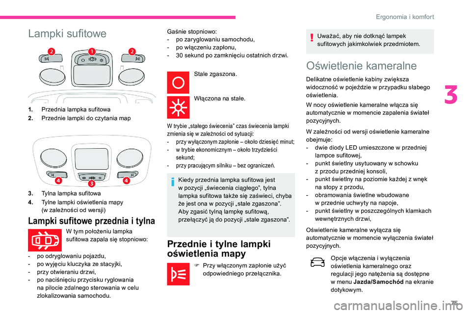 CITROEN C5 AIRCROSS 2020 Instrukcja obsługi (in Polish) 75
Lampki sufitoweOświetlenie kameralne
Delikatne oświetlenie kabiny zwiększa
widoczność w pojeździe w przypadku słabego
oświetlenia.
W nocy oświetlenie kameralne włącza się
automaty CITROEN C5 AIRCROSS 2020 Instrukcja obsługi (in Polish) 75
Lampki sufitoweOświetlenie kameralne
Delikatne oświetlenie kabiny zwiększa
widoczność w pojeździe w przypadku słabego
oświetlenia.
W nocy oświetlenie kameralne włącza się
automaty