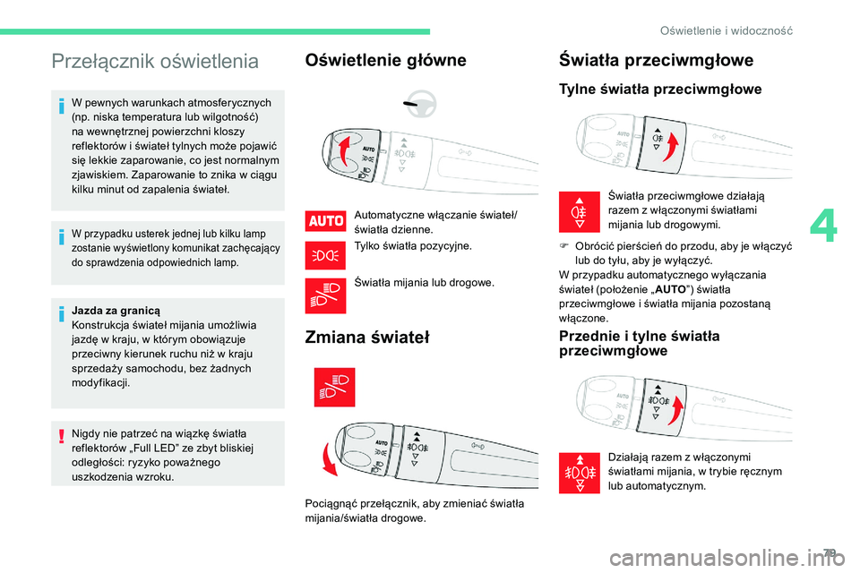 CITROEN C5 AIRCROSS 2020  Instrukcja obsługi (in Polish) 79
Przełącznik oświetlenia
W pewnych warunkach atmosferycznych 
(np. niska temperatura lub wilgotność) 
na wewnętrznej powierzchni kloszy 
reflektorów i  świateł tylnych może pojawić 
się 