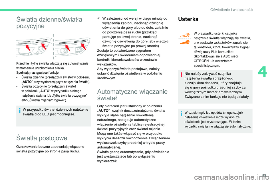 CITROEN C5 AIRCROSS 2020 Instrukcja obsługi (in Polish) 81
Światła dzienne/światła
pozycyjne
Przednie i tylne światła włączają się automatycznie
w momencie uruchomienia silnika.
Spełniają następujące funkcje:
-
Ś
wiatła dzienne (prze CITROEN C5 AIRCROSS 2020 Instrukcja obsługi (in Polish) 81
Światła dzienne/światła
pozycyjne
Przednie i tylne światła włączają się automatycznie
w momencie uruchomienia silnika.
Spełniają następujące funkcje:
-
Ś
wiatła dzienne (prze