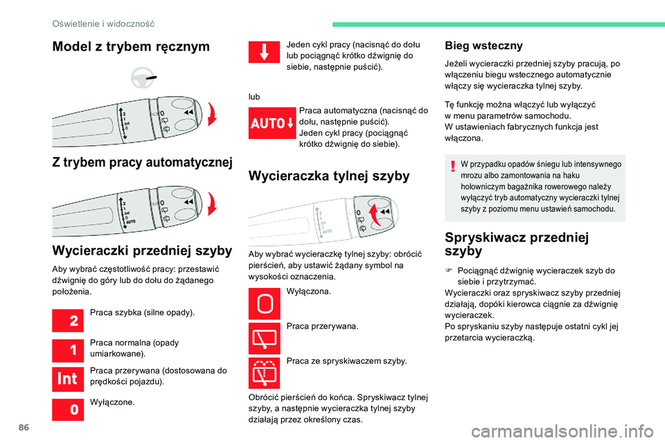 CITROEN C5 AIRCROSS 2020  Instrukcja obsługi (in Polish) 86
Bieg wsteczny
Jeżeli wycieraczki przedniej szyby pracują, po 
włączeniu biegu wstecznego automatycznie 
włączy się wycieraczka tylnej szyby.
Tę funkcję można włączyć lub wyłączyć 
w