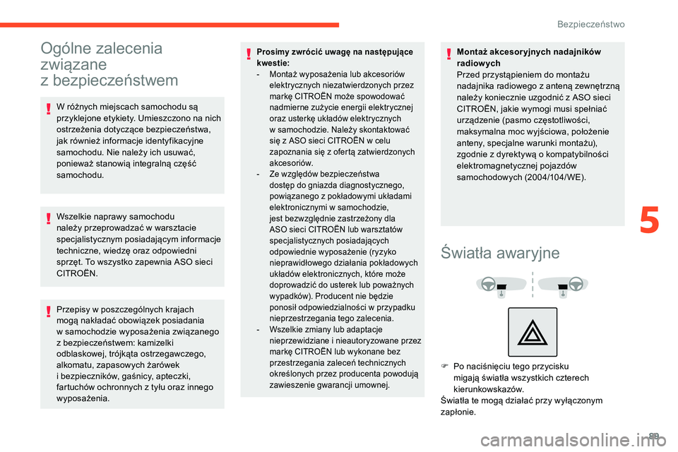 CITROEN C5 AIRCROSS 2020  Instrukcja obsługi (in Polish) 89
Ogólne zalecenia 
związane 
z
 be
zpieczeństwem
W różnych miejscach samochodu są 
przyklejone etykiety. Umieszczono na nich 
ostrzeżenia dotyczące bezpieczeństwa, 
jak również informacje