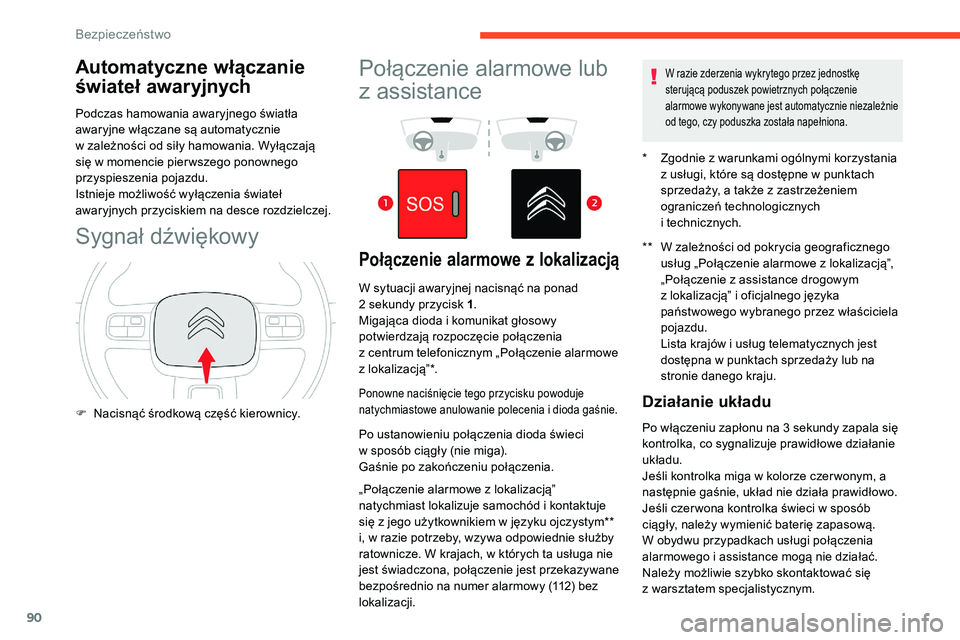 CITROEN C5 AIRCROSS 2020  Instrukcja obsługi (in Polish) 90
Automatyczne włączanie 
świateł awaryjnych
Podczas hamowania awaryjnego światła 
awaryjne włączane są automatycznie 
w  zależności od siły hamowania. Wyłączają 
się w
  momencie pie
