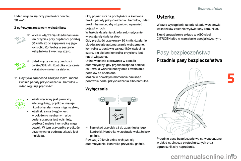 CITROEN C5 AIRCROSS 2020  Instrukcja obsługi (in Polish) 97
F Gdy tylko samochód zaczyna zjazd, można zwolnić pedały przyspieszenia i   hamulca – 
układ reguluje prędkość:
Układ włącza się przy prędkości poniżej 
30
  km/h.
Z cyfrow ym zest