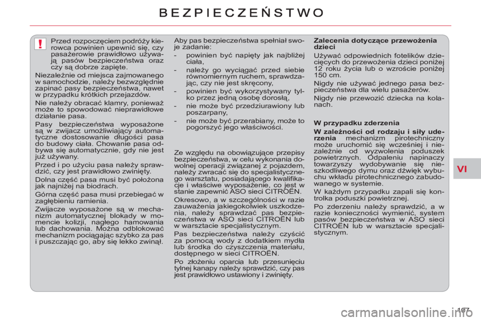 CITROEN C-CROSSER 2012  Instrukcja obsługi (in Polish) VI
!
107     
 
 
 
Przed rozpoczęciem podróży kie-
rowca powinien upewnić się, czy 
pasażerowie prawidłowo używa-
ją pasów bezpieczeństwa oraz 
czy są dobrze zapięte. 
  Niezależnie od 