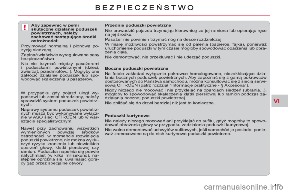 CITROEN C-CROSSER 2012  Instrukcja obsługi (in Polish) VI
!
111     
 
Boczne poduszki powietrzne 
  Na fotele zakładać wyłącznie pokrowce homologowane, niezakłócające dzia-
łania bocznych poduszek powietrznych. Aby zapoznać się z gamą pokrowc