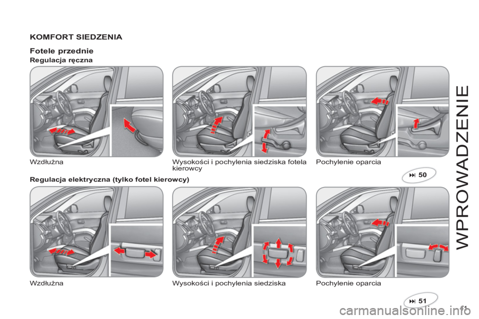 CITROEN C-CROSSER 2012  Instrukcja obsługi (in Polish) 11  
WPR
O
WADZENI
E
   
KOMFORT SIEDZENIA 
 
�51  
 
 
 
 
Fotele przednie
 
Wzdłu*na Wysokości i pochylenia siedziska fotela
kierowcy  Pochylenie oparcia    
Regulacja ręczna 
   
Regulacja ele