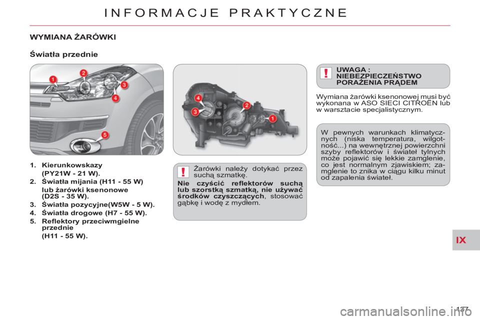 CITROEN C-CROSSER 2012 Instrukcja obsługi (in Polish) IX
!
!
INFORMACJE PRAKTYCZNE
137
WYMIANA ŻARÓWKI
Żarówki należy dotykać przez
suchą szmatkę.
Nie czyścić refl ektorów CITROEN C-CROSSER 2012 Instrukcja obsługi (in Polish) IX
!
!
INFORMACJE PRAKTYCZNE
137
WYMIANA ŻARÓWKI
Żarówki należy dotykać przez
suchą szmatkę.
Nie czyścić refl ektorów