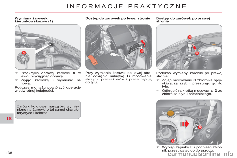 CITROEN C-CROSSER 2012  Instrukcja obsługi (in Polish) IX
INFORMACJE PRAKTYCZNE
138
   
Wymiana żarówek 
kierunkowskazów (1) 
  Żarówki kolorowe muszą być wymie-
nione na żarówki o tej samej charak-
terystyce i kolorze.      
 
�) 
 Przekręcić 