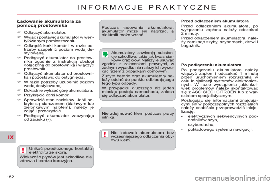 CITROEN C-CROSSER 2012  Instrukcja obsługi (in Polish) IX
!
!
INFORMACJE PRAKTYCZNE
152
   
Ładowanie akumulatora za pomocą prostownika 
 
 
 
�) 
 Odłączyć akumulator. 
   
�) 
 Wyjąć i postawić akumulator w wen-
tylowanym pomieszczeniu. 
   
�) 