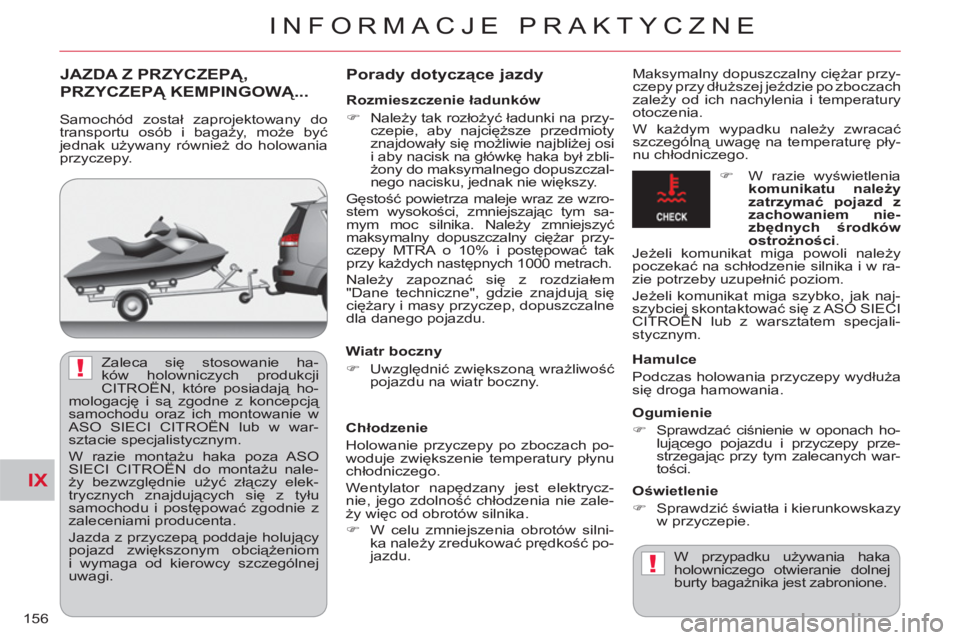 CITROEN C-CROSSER 2012  Instrukcja obsługi (in Polish) IX
!
!
INFORMACJE PRAKTYCZNE
156
   
 
 
 
JAZDA Z PRZYCZEPĄ, 
PRZYCZEPĄ KEMPINGOWĄ...   
Porady dotyczące jazdy
 
Maksymalny dopuszczalny ciężar przy-
czepy przy dłuższej jeździe po zboczach