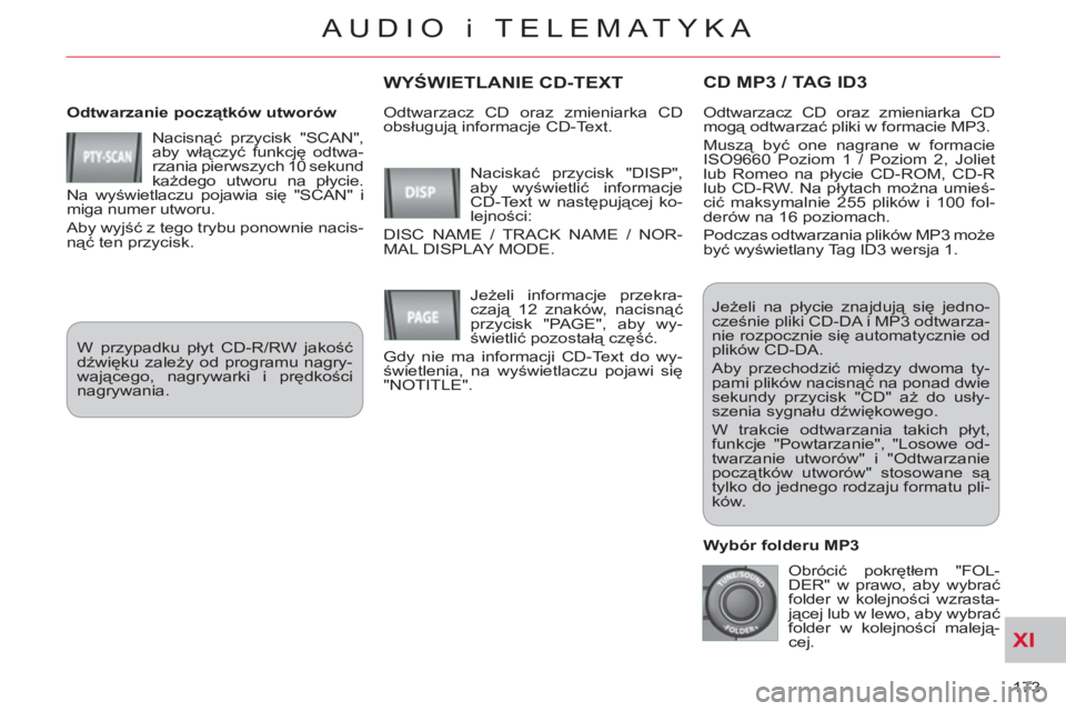 CITROEN C-CROSSER 2012  Instrukcja obsługi (in Polish) XI
173 
AUDIO i TELEMATYKA
CD MP3 / TAG ID3 
   
Odtwarzanie początków utworów 
  Nacisnąć przycisk "SCAN", 
aby włączyć funkcję odtwa-
rzania pierwszych 10 sekund 
każdego utworu na płycie