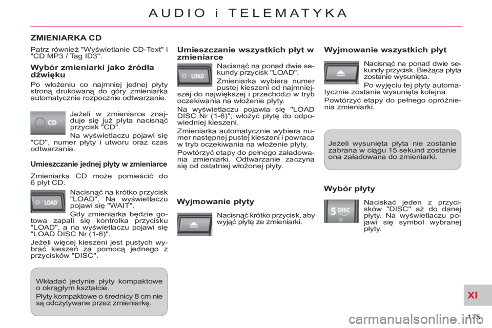 CITROEN C-CROSSER 2012  Instrukcja obsługi (in Polish) XI
175 
AUDIO i TELEMATYKA
   
Wybór zmieniarki jako źródładźwięku 
 
Jeżeli w zmieniarce znaj-
duje się już płyta nacisnąć 
przycisk "CD". 
  Na wyświetlaczu pojawi się 
"CD", numer pł