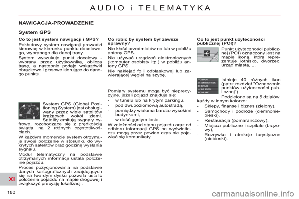 CITROEN C-CROSSER 2012 Instrukcja obsługi (in Polish) XI
180
AUDIO i TELEMATYKA
NAWIGACJA-PROWADZENIE
Co to jest system nawigacji i GPS?
Pokładowy system nawigacji prowadzi
kierowcę w kierunku punktu docelowe-
go, wybranego dla danej trasy.
CITROEN C-CROSSER 2012 Instrukcja obsługi (in Polish) XI
180
AUDIO i TELEMATYKA
NAWIGACJA-PROWADZENIE
Co to jest system nawigacji i GPS?
Pokładowy system nawigacji prowadzi
kierowcę w kierunku punktu docelowe-
go, wybranego dla danej trasy.