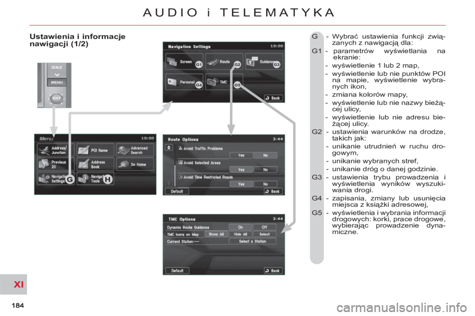 CITROEN C-CROSSER 2012 Instrukcja obsługi (in Polish) XI
AUDIO i TELEMATYKA
Ustawienia i informacje
nawigacji (1/2) G - Wybrać ustawienia funkcji zwią-
zanych z nawigacją dla:
G1 - parametrów wyświetlania na
ekranie:
- wyświetlenie 1 CITROEN C-CROSSER 2012 Instrukcja obsługi (in Polish) XI
AUDIO i TELEMATYKA
Ustawienia i informacje
nawigacji (1/2) G - Wybrać ustawienia funkcji zwią-
zanych z nawigacją dla:
G1 - parametrów wyświetlania na
ekranie:
- wyświetlenie 1