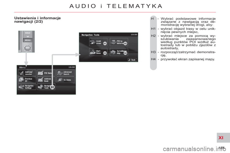 CITROEN C-CROSSER 2012 Instrukcja obsługi (in Polish) XI
AUDIO i TELEMATYKA
H - Wybrać podstawowe informacje
związane z nawigacją oraz de-
monstrację wybranej drogi, aby:
H1 - wybrać objazd trasy w celu unik-
nięcia pewnych miejsc,
H2 CITROEN C-CROSSER 2012 Instrukcja obsługi (in Polish) XI
AUDIO i TELEMATYKA
H - Wybrać podstawowe informacje
związane z nawigacją oraz de-
monstrację wybranej drogi, aby:
H1 - wybrać objazd trasy w celu unik-
nięcia pewnych miejsc,
H2