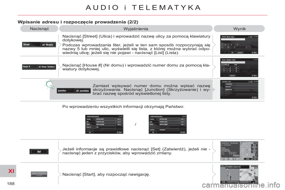 CITROEN C-CROSSER 2012  Instrukcja obsługi (in Polish) XI
/
188
AUDIO i TELEMATYKA
   
Wpisanie adresu i rozpoczęcie prowadzenia (2/2) 
 
Nacisnąć 
  Wyjaśnienia 
  Wynik 
  Nacisnąć [Street] (Ulica) i wprowadzić nazwę ulicy za pomocą klawiatury 