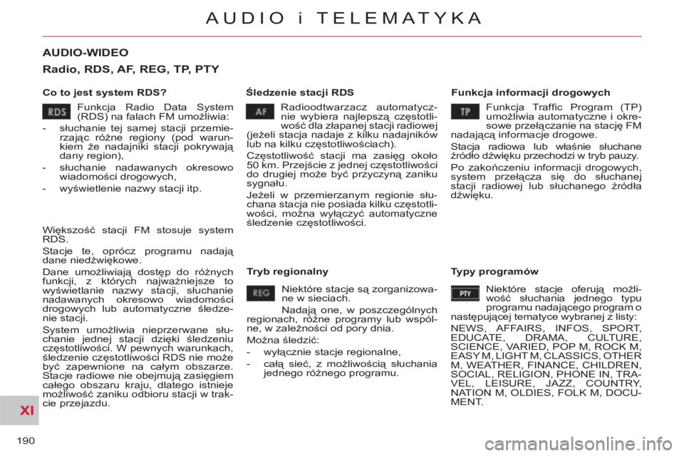 CITROEN C-CROSSER 2012 Instrukcja obsługi (in Polish) XI
190
AUDIO i TELEMATYKA
AUDIO-WIDEO
Co to jest system RDS?
Śledzenie stacji RDS
Funkcja informacji drogowych
Radioodtwarzacz automatycz-
nie wybiera najlepszą częstotli-
wość dla CITROEN C-CROSSER 2012 Instrukcja obsługi (in Polish) XI
190
AUDIO i TELEMATYKA
AUDIO-WIDEO
Co to jest system RDS?
Śledzenie stacji RDS
Funkcja informacji drogowych
Radioodtwarzacz automatycz-
nie wybiera najlepszą częstotli-
wość dla